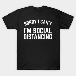 Sorry I Can't I'm Social Distancing T-Shirt